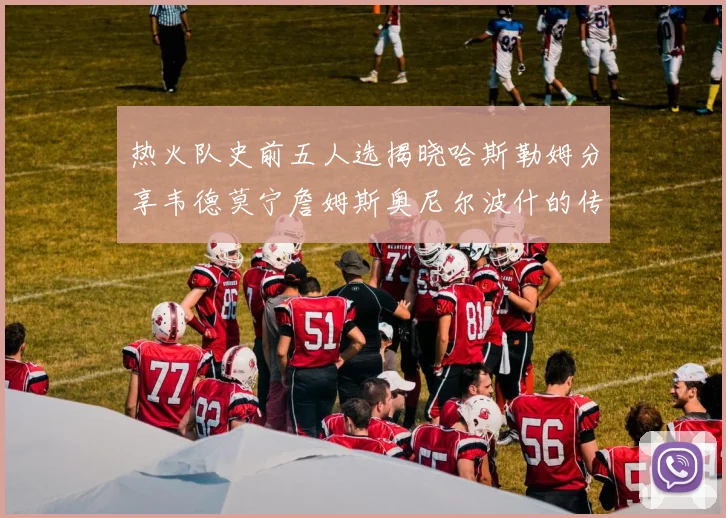 热火队史前五人选揭晓哈斯勒姆分享韦德莫宁詹姆斯奥尼尔波什的传奇地位