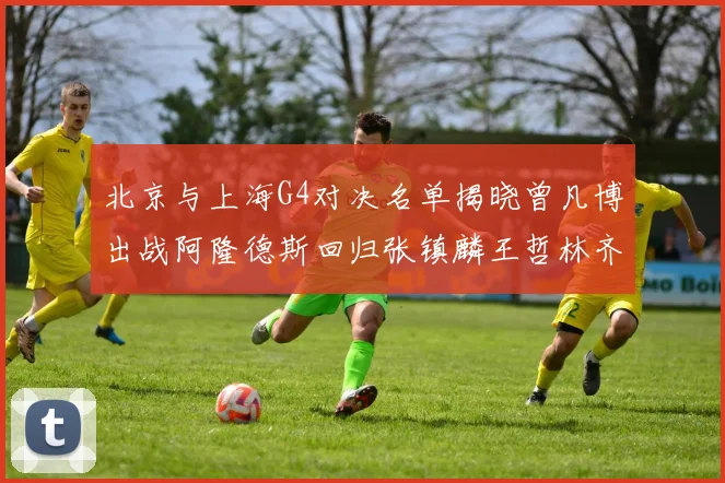 北京与上海G4对决名单揭晓曾凡博出战阿隆德斯回归张镇麟王哲林齐上阵